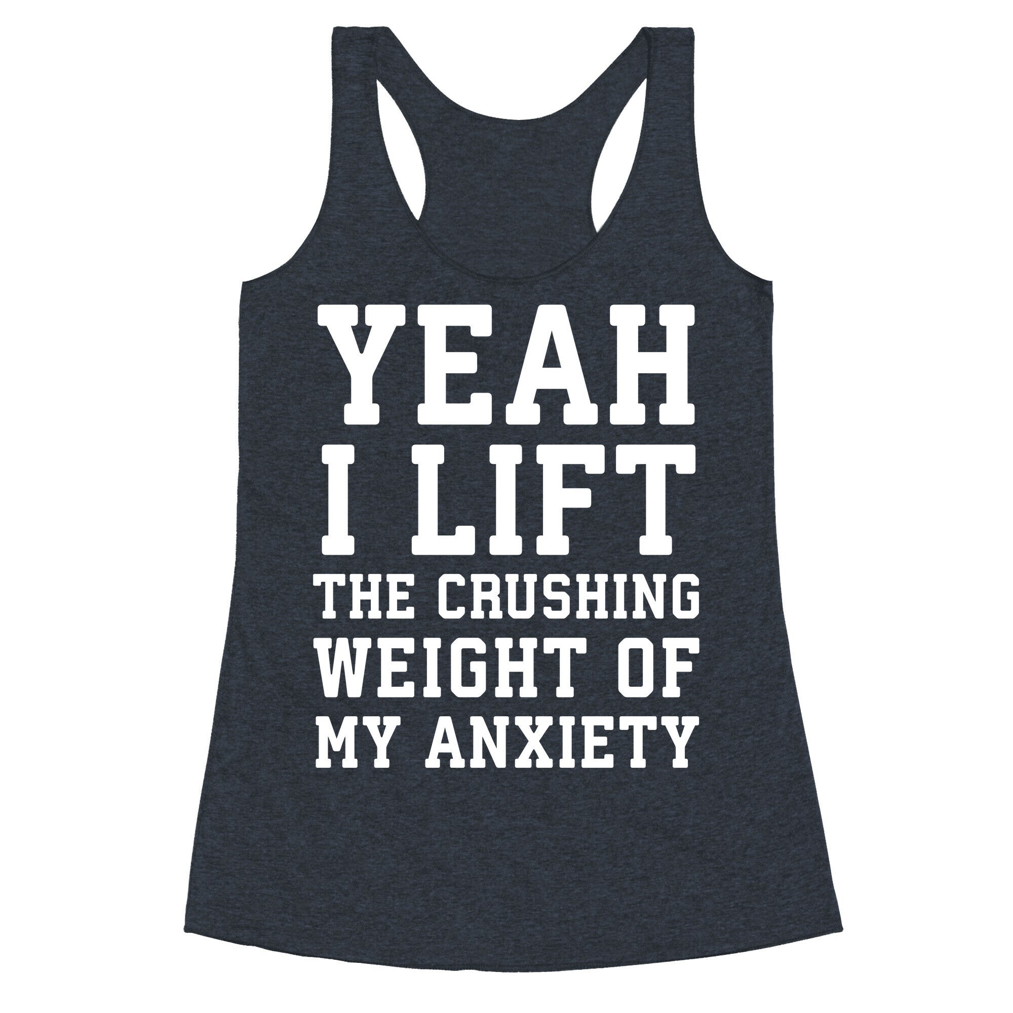 Yeah I Lift, The Crushing Weight Of My Anxiety Racerback Tank